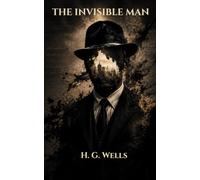 THE INVISIBLE MAN: A Science Fiction Classic of Invisibility and Isolation (Annotated)