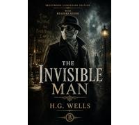 The Invisible Man (Annotated): Brentwood Companion Edition: Victorian Science Fiction Classic, Gothic Horror, Psychological Thriller With Reader’s Guide, Plot Analysis, Characters and Themes
