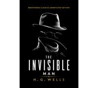 The Invisible Man: Brentwood Classics Edition (Annotated): The Complete Unabridged Novel with Original Supplementary Material