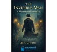 The Invisible Man: Illustrated Edition | A Classic Science Fiction Tale of Power, Isolation, and the Dark Side of Human Ambition