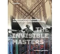 The Invisible Masters: 12 Architectural Icons and the Engineers Who Shaped Them /anglais
