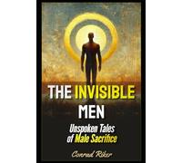 The Invisible Men: Unspoken Tales of Male Sacrifice