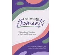 The Invisible Moments: Taking Back Visibility in Birth and Postpartum