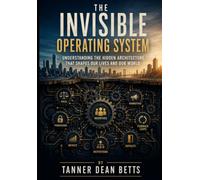 The Invisible Operating System: The Hidden Rules That Shape Human Behavior, Institutions, and Reality