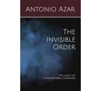 The Invisible Order: The Logic of Conspiratorial Suspicion