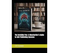 The Invisible Pen: A Ghostwriter’s Guide to Self-Publishing Success