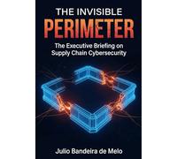 The Invisible Perimeter: The Executive Briefing on Supply Chain Cybersecurity: 1