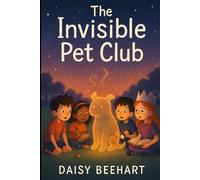 The Invisible Pet Club: A Magical Chapter Book About Friendship & Imagination