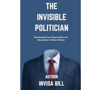 The Invisible Politician: A Citizen’s Blueprint for Fixing Britain