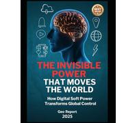 The Invisible Power That Moves The World: How Digital Soft Power Transforms Global Control