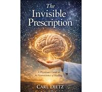 The Invisible Prescription: A Physician's Guide to the Neuroscience of Healing
