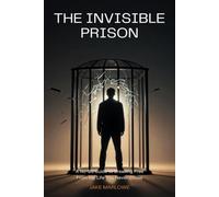 The Invisible Prison: A No-BS Guide to Breaking Free From the Life You Never Chose