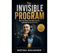 The Invisible Program: Why You React the Way You Do - and How to Become Free