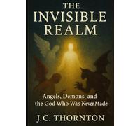 The Invisible Realm: Angels, Demons, and the God Who Was Never Made: 2