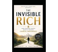 The Invisible Rich: How Everyday People Quietly Achieve Financial Independence