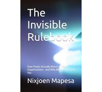 The Invisible Rulebook: How Power Actually Moves in Toxic Organizations - and Why Nobody Warned You -