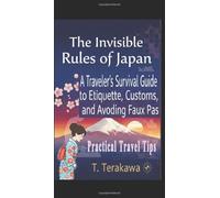 The Invisible Rules of Japan: Traveler's Survival Guide to Etiquette, Customs, and Avoiding Faux Pas