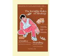 THE INVISIBLE RULES OF STRATEGY: Mastering Decisions, Adaptation, and Opportunity in an Unpredictable World.