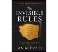 THE INVISIBLE RULES: The Hidden Principles Behind Extraordinary Lives