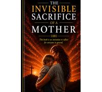 The invisible sacrifice of a mother