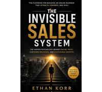 THE INVISIBLE SALES SYSTEM: The Hidden Psychology Behind Trust, Attention, and Predictable Online Revenue