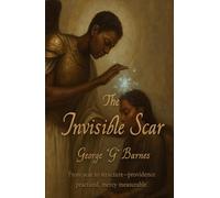 THE INVISIBLE SCAR: How to Practice Providence and Turn Shame into Architecture