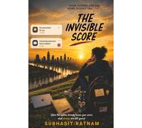 THE INVISIBLE SCORE: How AI, Data, and Algorithms Shape Decisions, Opportunities, and Everyday Life