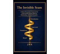 THE INVISIBLE SEAM: A Pattern Recognition Framework for Understanding Human Behavior, Relationships, and Social Dynamics