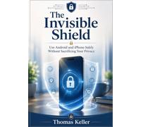 The Invisible Shield: How to Use Android and iPhone Safely Without Sacrificing Your Privacy