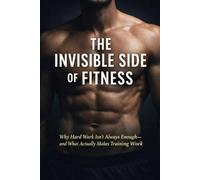 The Invisible Side of Fitness: Why Hard Work Isn’t Always Enough-and What Actually Makes Training Work: 2