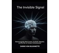 The Invisible Signal: Electromagnetic Mind Control, Synthetic Telepathy, and the War on Human Consciousness