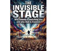 The Invisible Stage: Why nobody is watching you and why that is freedom