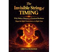 The Invisible String of Timing: The Universe Knows the Right Time, A Deep Guide to Love, Timing, Distance, and Emotional Clarity So You Stop Overthinking Delays and Start Trusting Your Life Path