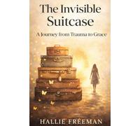 The Invisible Suitcase: A Journey from Trauma to Grace