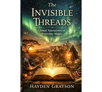 The Invisible Threads: Global Narratives of Everyday Magic