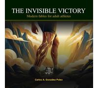 THE INVISIBLE VICTORY: Modern fables for adult athletes