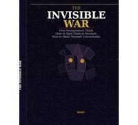 The Invisible War: How Manipulators Think, How to Spot Them in Seconds, and How to Make Yourself Psychologically Untouchable