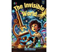 The Invisible World: Discover the Power of Curiosity Through the Smallest Adventures