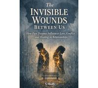 The Invisible Wounds Between Us: How Past Trauma Influences Love, Conflict & Healing in Relationships