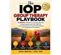 The IOP Group Therapy Playbook: 12 Weeks of Ready-To-Use Tools, Step-By-Step Group Sessions with CBT, DBT, MI, Trauma-Informed Care, and Clients Handouts for Therapists and Counselors