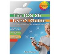 The iOS 26 User's Guide: A Complete, Step-by-Step Manual for iPhone and iPad
