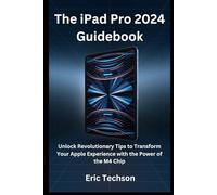 The iPad Pro 2024 Guidebook: Unlock Revolutionary Tips to Transform Your Apple Experience with the Power of the M4 Chip
