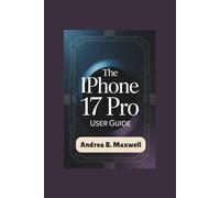 The Iphone 17 Pro User Guide: Master Every Feature and Maximize Your Device's Potential