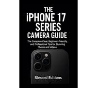 The iPhone 17 Series Camera Guide: The Complete Clear, Beginner-Friendly, and Professional Tips for Stunning Photos and Videos
