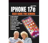 THE IPHONE 17E USER GUIDE FOR SENIORS: The Complete Step-by-Step Manual for Beginners - Master Setup, Hidden Features, Camera Tricks, Security, Apple Intelligence & Daily Use