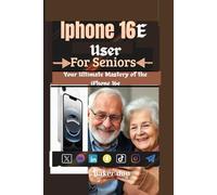 The iPhone 6E user for seniors: Your Ultimate Mastery of the iPhone 16e