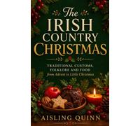 The Irish Country Christmas: Traditional Customs, Folklore and Food from Advent to Little Christmas