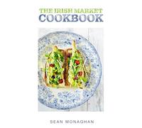 The Irish Market Cookbook: Recipes from the City & Farmers markets of Ireland