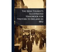 The Irish Tourist's Illustrated Handbook for Visitors to Ireland in 1852