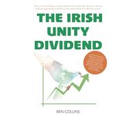 The Irish Unity Dividend - 'Unionists should listen to Ben and ask: are my best interests served in the UK?' BRIAN FEENEY, IRISH NEWS
